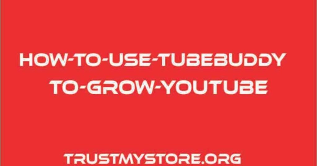 How to Use TubeBuddy to Grow YouTube Channel