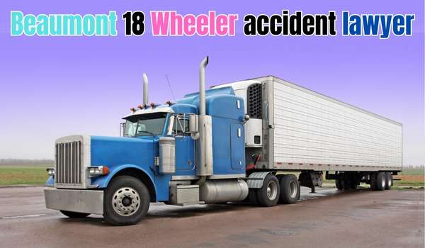 Beaumont 18 Wheeler accident lawyer